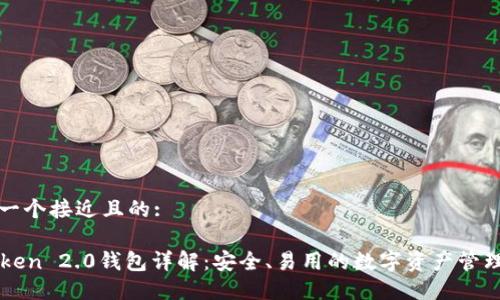 思考一个接近且的:

imToken 2.0钱包详解：安全、易用的数字资产管理工具
