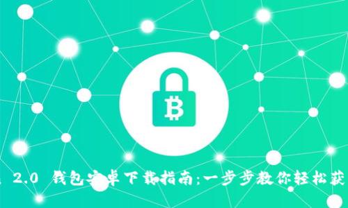 imToken 2.0 钱包安卓下载指南：一步步教你轻松获取和使用