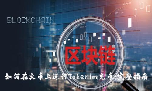 如何在火币上进行Tokenim充币：完整指南