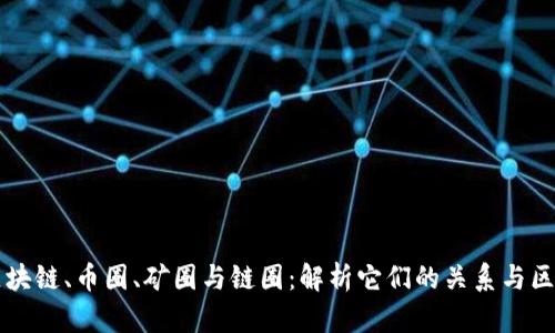 区块链、币圈、矿圈与链圈：解析它们的关系与区别