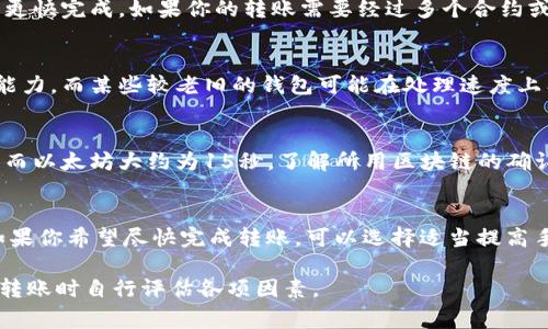 关于tokenim转账所需的时间，这实际上取决于多个因素，包括区块链网络的拥堵情况、所使用的钱包及其手续费设定等。以下是一些影响转账时间的主要因素：

区块链网络的状态
首先，区块链网络的拥堵程度是影响转账时间的关键因素之一。不同的区块链在高峰时期可能会出现拥挤的情况，导致交易确认的时间延长。因此，如果你在网络繁忙时进行转账，可能需要耐心等待更长的时间。

手续费的设置
其次，所选择的手续费也直接影响到转账的速度。一般来说，支付更高的手续费可以提高交易的优先级，从而加快确认速度。因此，如果你期望快速完成转账，建议适当提高手续费设置。

交易的复杂性
此外，转账的复杂性也会影响时间。简单的转账通常会比涉及多个步骤的复杂交易更快完成。如果你的转账需要经过多个合约或者涉及多重交易，处理时间可能会增加。

钱包的性能与接口
还需要考虑你使用的钱包的性能和接口质量。一些钱包提供了更高效的交易处理能力，而某些较老旧的钱包可能在处理速度上有所逊色。这一点在进行频繁交易时尤为重要。

网络确认时间
最后，每个区块链都有其特定的确认时间。例如，比特币的平均确认时间为10分钟，而以太坊大约为15秒。了解所用区块链的确认时间也有助于你预估整个转账的时长。

总结
综上所述，tokenim转账的时间并没有一个固定的答案，它受到多种因素的影响。如果你希望尽快完成转账，可以选择适当提高手续费，选择畅通的时间进行转账，同时也要确保所用的钱包和网络环境良好。 

以上是关于tokenim转账所需时间的详细分析，具体情况因个案而异，建议在进行转账时自行评估各项因素。