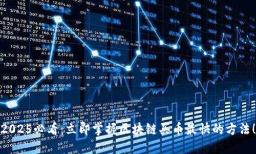 2025必看：立即掌握区块链买币最快的方法！