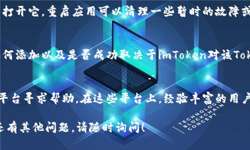 感谢你的反馈。如果你在使用imToken 2.0时遇到无法添加SHI币的问题，可以尝试以下几个步骤来解决该问题：

### 一、检查SHI币的合约地址
在imToken中添加Token时，需要确保输入的SHI币的合约地址正确。你可以在官方的项目网站或可信的区块链浏览器中查找SHI币的合约地址，并确保在imToken中输入的地址是准确的。

### 二、确保网络连接正常
有时由于网络不稳定，可能会导致Token添加失败。请确保你的设备连接到稳定的网络，建议尝试切换Wi-Fi和移动数据，看看是否能够解决问题。

### 三、更新imToken应用
请检查你的imToken应用是否为最新版本。如果不是，建议前往应用商店或官方网站进行更新。新版本通常会修复一些已知的bug，提高应用的稳定性。

### 四、重新启动应用
如果以上方法无法解决问题，可以尝试关闭imToken应用，等待几秒钟，然后重新打开它。重启应用可以清理一些暂时的故障或缓存问题。

### 五、检查Token的支持状态
有些Token可能并不在imToken的支持列表中，虽然你可以手动添加Token，但如何添加以及是否成功取决于imToken对该Token的支持。查看imToken的官方公告或社区讨论，确认SHI币是否在支持范围内。

### 六、使用社区资源
如果你还是无法解决问题，可以尝试从imToken的官方社区、论坛或者社交媒体平台寻求帮助。在这些平台上，经验丰富的用户和开发者或许能为你提供实时的解决方案。

通过以上方法，相信你可以解决在imToken 2.0中无法添加SHI币的问题。如果还有其他问题，请随时询问！