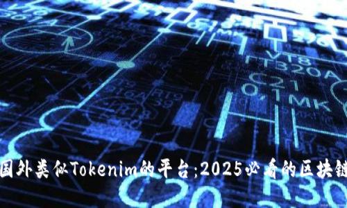 立即了解国外类似Tokenim的平台：2025必看的区块链投资机会