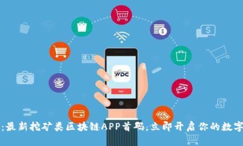 2025必看：最新挖矿类区块链APP首码，立即开启你的数字财富之路！