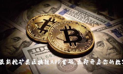 2025必看：最新挖矿类区块链APP首码，立即开启你的数字财富之路！