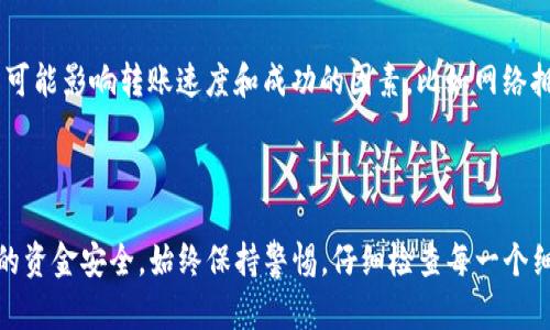 SHIB（Shiba Inu）是一个基于以太坊区块链的加密货币。要将SHIB转移到Tokenim（假设这是一个你希望使用的加密货币交易所或钱包），你需要遵循一些步骤来确保转账成功。

如何将SHIB转移到Tokenim

在进行任何转账之前，首先确保你已经在Tokenim上创建了账户，并完成了必要的身份验证和安全设置。这些步骤对于保护你的资产至关重要。

步骤一：获取Tokenim的SHIB接收地址

登陆你的Tokenim账户，然后找到你希望接收SHIB的地址。通常，这可以在“存款”或“资产”选项中找到。确保选择SHAIB币种，并复制你的接收地址。请务必仔细核对地址，确保没有错误，因为转账一旦完成不可逆转。

步骤二：打开你的加密钱包

接下来，你需要打开你存储SHIB的加密钱包。这可以是一个硬件钱包、软件钱包或交易所的账户。确保你的钱包能够成功与区块链互动，必要时请更新你的钱包软件。

步骤三：发起转账

在钱包中，选择“发送”或“转账”选项，然后粘贴你复制的Tokenim接收地址。在转账金额那一栏，输入你想要发送的SHIB数量。而且，请留意手续费，根据网络拥堵情况，手续费会有所不同。

步骤四：确认转账信息

在确认转账信息之前，再次检查一下输入的接收地址和转账金额。这一步是非常重要的，任何错误都可能导致你的资金丢失。确认无误后，完成交易。

步骤五：等待交易确认

通常情况下，转账完成后，交易会在以太坊区块链上进行确认。你可以在以太坊区块链浏览器（如Etherscan）上查看你的交易状态。当达到必要的确认次数后，你的SHIB将出现在Tokenim账户中。

须知事项

在进行加密货币转账时，务必谨慎，确认网络状态和相关手续费。此外，确保了解所有可能影响转账速度和成功的因素，比如网络拥堵或维护时间。通过遵循这些步骤，你可以顺利地将SHIB转移到Tokenim。

总结

转账SHIB至Tokenim并没有想象中的复杂，只需几个简单的步骤。然而，为了保证你的资金安全，始终保持警惕，仔细检查每一个细节。希望这篇指南能帮助你顺利完成转账。