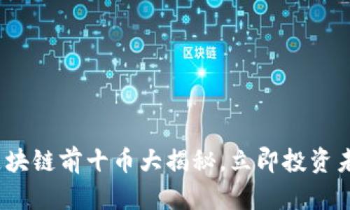 2025必看：区块链前十币大揭秘，立即投资未来数字货币！
