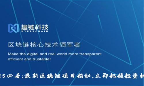 2025必看：最新区块链项目揭秘，立即把握投资机会！