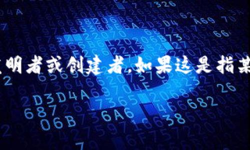 Tokenim 是一个加密代币或项目名，而不是一个广为人知的存在。因此，很难具体指出其发明者或创建者。如果这是指某个特定的项目或代币，请提供更多上下文或明确的名称，以便可以为您提供更准确的信息。

如果您有其他相关问题或需要有关加密货币领域的更多信息，请告诉我！