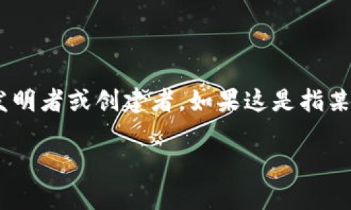 Tokenim 是一个加密代币或项目名，而不是一个广为人知的存在。因此，很难具体指出其发明者或创建者。如果这是指某个特定的项目或代币，请提供更多上下文或明确的名称，以便可以为您提供更准确的信息。

如果您有其他相关问题或需要有关加密货币领域的更多信息，请告诉我！