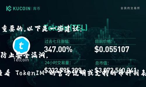 TokenIM 是一款支持多种加密货币的数字资产钱包。通常，这种类型的钱包可以存储各种主流的加密货币和代币。以下是一些可能可以在 TokenIM 钱包中存储的币种：

### 主流加密货币

1. **比特币（BTC）**: 作为第一个也是最流行的加密货币，比特币的存储和转账需求广泛。
2. **以太坊（ETH）**: 以太坊是支持智能合约的区块链，许多代币都在其平台上发行。
3. **莱特币（LTC）**: 莱特币是一种类似于比特币的加密货币，通常被认为是“银”相对于比特币的“金”。

### 代币

1. **ERC-20 代币**: 由于 TokenIM 支持以太坊网络，因此它通常能够存储许多基于 ERC-20 标准的代币，例如链环（LINK）、稳定币（USDT等）。
2. **BEP-20 代币**: 一些钱包也可能支持基于币安智能链的代币。

### 其他加密资产

1. **NFT**: 一些钱包可能还允许存储非同质化代币（NFT），虽然这更依赖于钱包的具体功能。
2. **治理代币**: 例如，从去中心化金融（DeFi）项目中获得的代币。

### 安全性和备份

无论你选择存储哪些加密货币，确保采取适当的安全措施是很重要的。以下是一些建议：
- **备份私钥**: 确保你的私钥得到安全保存。
- **启用双重认证**: 通过双重认证保护你的账户安全。
- **定期更新应用**: 保持钱包应用程序更新到最新版本，以防止安全漏洞。

请注意，不同的钱包可能支持的币种有所不同，建议在使用前查看 TokenIM 的官方说明或支持的币种列表，以确保你的资产可以安全存储和转移。