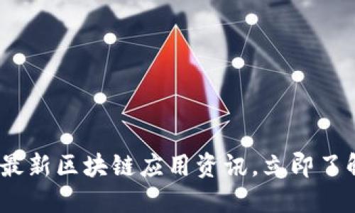 2025必看：最新区块链应用资讯，立即了解未来趋势！