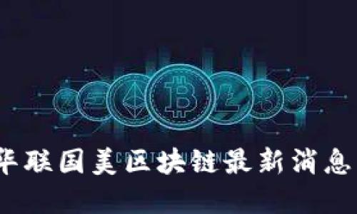 2025必看：华联国美区块链最新消息与行业展望！
