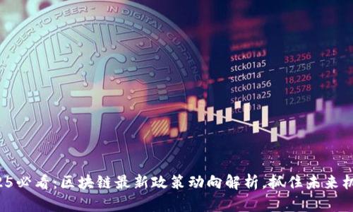 2025必看：区块链最新政策动向解析，抓住未来机遇！