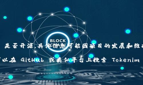 Tokenim 是一个基于区块链技术的项目，旨在支持加密货币的发行、管理和交易。但关于 Tokenim 是否开源，具体信息可能因项目的发展和维护情况而有所不同。一般来说，开源项目会在其官方网站、GitHub 或其他代码托管平台公开源代码。

如需确认 Tokenim 是否开源，建议访问其官方网站或查阅相关的开发者文档和社区讨论。同时，可以在 GitHub 或类似平台上搜索 Tokenim 相关的项目，看是否能找到源代码。

如果你对 Tokenim 的具体功能、特点或使用场景有更多的问题，欢迎继续询问！