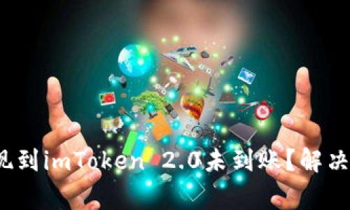 2023年币安提现到imToken 2.0未到账？解决方案和注意事项