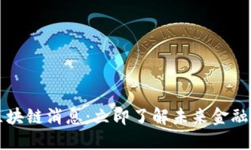 2020最新区块链消息：立即了解未来金融的变革趋势！
