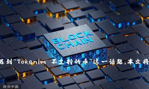 在加密货币领域，Tokenim 是一个相对较新的平台，它为用户提供了许多加密资产的交易功能。然而，许多用户在使用 Tokenim 时，可能会遇到“Tokenim 不支持的币”这一话题。本文将针对这个问题进行详细解读，以帮助您更好地理解 Tokenim 的支持币种、如何选择合适的币种，以及如果遇到不支持的币种应该如何处理。

立即了解 Tokenim 不支持的币种：2025必看加密货币交易指南