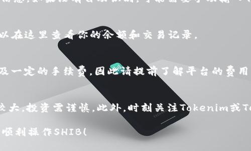 导入Shiba Inu（SHIB）代币至Tokenim平台的过程可能因平台的具体操作而有所不同。以下是一个通用的步骤指南，可以帮助你了解如何在Tokenim或类似的平台上导入SHIB代币。请注意，具体的步骤可能会有所不同，因此务必参考Tokenim官方网站的指导或支持文档。

步骤一：创建Tokenim账户
首先，你需要在Tokenim平台上创建一个账户。如果你已经有了账户，请直接跳到下一步。在Tokenim官网上，点击注册按钮，按照提示填写必要的信息，例如邮箱地址和密码。确保使用一个安全的密码，并建议启用两步验证（2FA）以提高账户安全性。

步骤二：登录到你的账户
完成注册后，使用你的邮箱和密码登录到Tokenim账户。如果你启用了双重验证，系统会要求你输入手机上的验证代码。

步骤三：查找SHIB代币
登录后，浏览Tokenim平台的界面，寻找“资产”或“代币”管理的选项。大部分平台会有一个“添加代币”或“导入代币”的功能。

步骤四：选择导入代币
在“资产管理”页面上，找到“导入代币”按钮。此时系统可能会让你搜索代币或输入代币合约地址。对于Shiba Inu（SHIB），你可以在其官方网站或者像Etherscan这样的区块链浏览器上找到其合约地址。

步骤五：输入SHIB代币合约地址
将SHIB的合约地址粘贴到输入框中，并确保所有信息均无误。提交后，系统可能会自动识别该代币，并显示对应的信息。如果没有自动识别，可能需要手动输入代币名称和其他相关信息。

步骤六：确认导入
确认所有信息无误后，点击“确认”或“导入”按钮。系统会完成导入过程，并在你的资产列表中显示SHIB代币。你可以在这里查看你的余额和交易记录。

步骤七：开始交易或转账
导入成功后，你可以选择将SHIB代币转移到Tokenim，或者开始在平台上进行交易。需要注意的是，交易可能会涉及一定的手续费，因此请提前了解平台的费用结构。

额外提示
在进行任何代币的导入或交易之前，请确保你了解代币的风险和特性。SHIB作为一个相对新颖的代币，市场波动较大，投资需谨慎。此外，时刻关注Tokenim或Telegram等社交媒体上的公告与更新，以获取相关的最新消息和活动。

总之，导入Shiba Inu代币到Tokenim相对简单，只需遵循上述步骤即可。希望这对你有所帮助，让你在Tokenim上顺利操作SHIB！