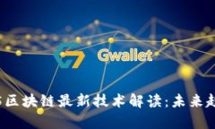 立即掌握2025区块链最新技术解读：未来趋势与应