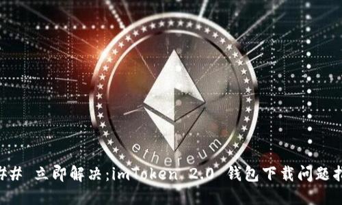 ### 立即解决：imToken 2.0 钱包下载问题指南
