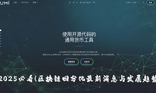 2025必看！区块链回分化最新消息与发展趋势