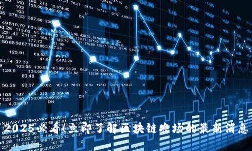 2025必看！立即了解区块链农场的最新消息
