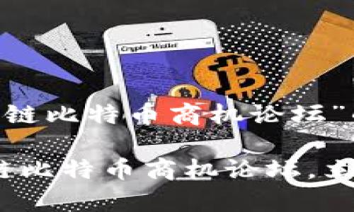 以下是关于“区块链比特币商机论坛”的建议内容：

2025必看：区块链比特币商机论坛，立即掌握财富密码！