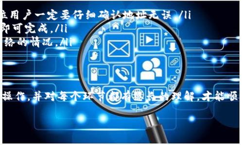 要进行Tokenim的转账，一般可以遵循以下步骤。不过，请确保你了解Tokenim的操作界面和相关费用，以免出现任何不必要的问题。

步骤一：准备你的钱包
首先，确保你已经在设备上安装了支持Tokenim的数字钱包。常见的钱包包括MetaMask、Trust Wallet等。确保你的钱包已连接到互联网并能正常工作。

步骤二：获取收款地址
在进行转账之前，你需要获取收款人的钱包地址。这是一个长字符串，确保你复制无误。任何微小的错误可能导致转账失败或资金丢失。

步骤三：登录你的Tokenim账户
进入Tokenim的官方网站或应用，使用你的账户信息登录。在操作之前，确保当前的网络环境安全，避免在公共场所进行敏感操作。

步骤四：选择转账功能
在Tokenim的主界面，找到“转账”或者“发送”功能，点击进入。这通常是在首页或者钱包功能栏中容易找到的选项。

步骤五：输入转账信息
在转账页面，你需要输入以下信息：
ul
  li收款地址：粘贴之前复制的收款人地址。/li
  li转账金额：输入你想要发送的Tokenim数量。/li
  li备注信息（可选）：如果需要，可以填写备注来说明这笔转账的原因。/li
/ul

步骤六：确认转账细节
在发送之前，仔细检查所有输入的信息是否正确。保证收款地址无误和转账金额正确是至关重要的。

步骤七：确认转账
一旦确认无误，点击“发送”或者“确认”按钮。系统可能会要求你输入二次验证或支付相关的手续费。

步骤八：查看转账状态
完成转账后，你可以在钱包内查看交易记录，确认转账是否成功。通常，成功的转账会有相关的确认信息显示。

常见问题解答
在进行Tokenim转账的过程中，你可能会遇到一些问题，以下是一些常见问题及其解答：

ul
  listrong如果我输入了错误的地址，会怎样？/strongbr如果地址错误，资金可能会丢失，因此各位用户一定要仔细确认地址无误。/li
  listrong转账需要多长时间？/strongbr转账的时间通常取决于区块链的拥塞情况，一般几分钟即可完成。/li
  listrong转账是否会产生费用？/strongbr是的，转账通常会产生一定的手续费，这取决于当前网络的情况。/li
/ul

总结
Tokenim的转账过程相对简单，但操作中需要注意安全和信息的准确性。确保在安全的环境下进行操作，并对每个环节都有悠长的理解，才能顺利完成转账。如果你仍然有疑问或不确定的地方，可以查阅Tokenim的帮助中心或寻求社区的支持。

希望以上的步骤对你进行Tokenim转账有所帮助！