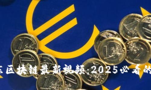 立即观看！刘亚东区块链最新视频：2025必看的行业趋势与洞见