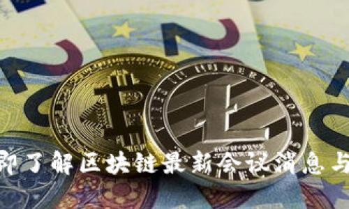 2025必看！立即了解区块链最新会议消息与未来发展趋势
