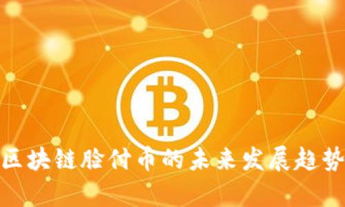 2025必看：区块链脸付币的未来发展趋势与应用解析