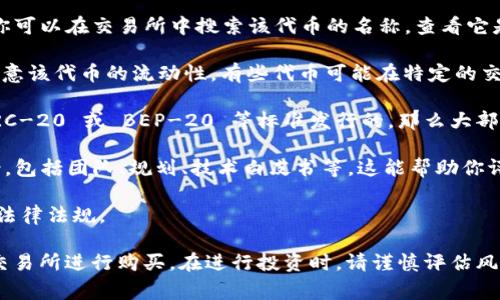 Tokenim 是一个加密货币或区块链项目，如果你在问是否可以购买 Tokenim，那么答案通常取决于以下几个因素：

1. **交易所上市情况**：Tokenim 是否在主要的加密货币交易所上市。你可以在交易所中搜索该代币的名称，查看它是否可供购买。例如，流行的交易所包括 Binance、Coinbase、Kraken 等。

2. **可用性和流动性**：即使 Tokenim 在某个交易所上市，你也需要注意该代币的流动性。有些代币可能在特定的交易对中交易活动较少，这可能导致购买时的价格波动较大。

3. **钱包支持**：确保你使用的钱包支持 Tokenim。如果该代币是以 ERC-20 或 BEP-20 等标准发行的，那么大部分主流钱包通常都能支持。

4. **了解项目的背景**：在考虑购买任何代币之前，仔细研究其项目背景，包括团队、规划、技术白皮书等。这能帮助你评估其潜在的投资价值。

5. **法律和合规**：请确保你遵守所在国家和地区关于加密货币投资的法律法规。

如果你能够确认以上几个方面都是符合条件的，那么你可以通过相应的交易所进行购买。在进行投资时，请谨慎评估风险，确保你的投资决策是基于充分的信息与分析。