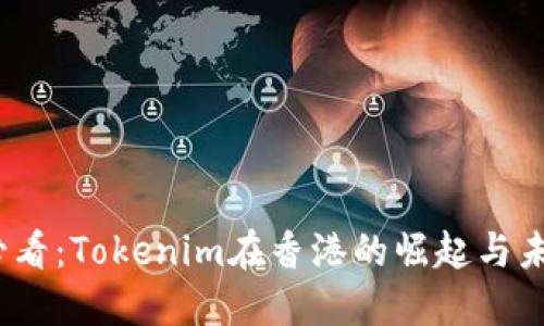 2025必看：Tokenim在香港的崛起与未来发展