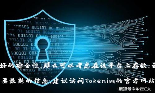Tokenim 是一种数字资产托管和交易平台，然而，具体其是否支持比特币（Bitcoin）的存放取决于该平台的设计和所提供的服务。通常，许多数字资产平台允许用户存储和交易各种加密货币，包括比特币。以下是一些相关的信息和背景，以帮助您更好地理解：

### 什么是Tokenim？

概述Tokenim平台
Tokenim是一个致力于数字资产的管理和交易的平台，旨在为用户提供安全、便捷的数字货币交易环境。平台上通常会支持多种加密资产的存储和交易，用户可以通过其接口对资产进行管理。Tokenim的具体功能和支持的资产种类可能会随着平台的发展而变化，因此了解其最新动态非常重要。

### 比特币的存放方式

比特币的存储选项
比特币作为一种去中心化的加密货币，用户有多种方式来存储自己的比特币。在讨论Tokenim是否可以存放比特币之前，我们先回顾一下比特币的常见存储方式：

1. **热钱包**：这些钱包连接互联网，适合频繁交易。虽然方便，但由于网络连接，它们相对不够安全。
2. **冷钱包**：这些钱包离线保存，安全性更高，适合长期存储。例如硬件钱包或纸钱包。
3. **交易所钱包**：许多用户选择在交易所内存储比特币，这样可以方便地进行交易。然而，这种方式的风险在于交易所可能会受到黑客攻击。

### Tokenim支持的货币

Tokenim是否支持比特币
在查看Tokenim平台时，需要注意他们当前支持的货币种类。一般来说，平台会在其官方网站上明确列出可以存储和交易的数字资产。如果Tokenim支持比特币，用户就可以在平台上存放并进行交易。但是，如果平台不支持比特币，用户可能需要寻找支持比特币的其他平台。

### 安全性和风险管理

安全性问题
无论选择哪种存储方式，安全性都是用户最关心的问题之一。在Tokenim平台上存放比特币时，用户需要关注以下几方面：

- **平台的安全措施**：了解Tokenim采取了哪些安全措施，比如两步验证、资产冷存储等。
- **用户协议与保障**：阅读平台的用户协议，了解在资产丢失或被盗时平台的责任和保障政策。
- **用户评论与声誉**：查看其他用户的评论和反馈，了解平台的声誉和用户体验。

### 结论

对于存放比特币的建议
在决定是否在Tokenim存放比特币之前，用户应充分了解平台的特点和支持的资产类型。如果Tokenim支持比特币并具备良好的安全性，那么可以考虑在该平台上存放；否则，则可能需要探寻其他选择。此外，用户也可以考虑将比特币存放在多个钱包中，从而分散风险。

通过以上信息，希望能帮助您更好地了解在Tokenim平台上存放比特币的可能性和相关考虑。如果有任何进一步的问题或需要最新的信息，建议访问Tokenim的官方网站或联系其客服获取帮助。
