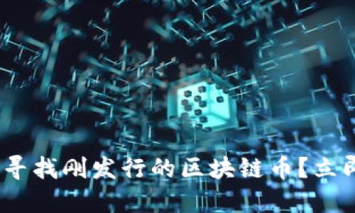 2025必看：如何寻找刚发行的区块链币？立即获取最新资讯！
