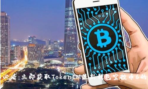 2025必看：立即获取TokenIM最新钱包空投币6的机会！