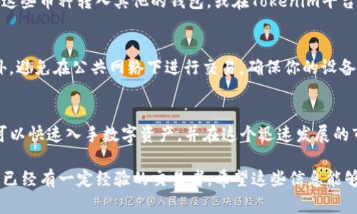 在Tokenim中购买币的过程比较简单，但对于初学者来说，了解每个步骤非常重要。下面将详细介绍如何在Tokenim平台上安全有效地购买加密货币。

步骤一：注册账户
首先，你需要访问Tokenim官方网站并创建一个账户。点击“注册”按钮，填写相关信息，如电子邮件、密码等。注册后，你会收到一封确认邮件，点击邮件中的链接以激活账户。

步骤二：身份验证
为了确保交易的安全性，Tokenim要求用户完成身份验证。登录你的账户，按照平台的指引上传必要的身份信息，包括身份证件和地址证明。这一步骤对于防止欺诈和保护账户安全非常重要。

步骤三：添加支付方式
身份验证完成后，你需要添加一个支付方式。Tokenim支持多种支付方式，包括银行转账、信用卡和电子钱包等。根据你的需求选择最适合的支付方式，并按照提示进行绑定。需要注意的是，不同的支付方式可能会有不同的费用和处理时间。

步骤四：选择购买币种
在完成以上步骤后，你可以开始选择你想要购买的币种。Tokenim通常提供多种流行的加密货币选择，比如比特币（BTC）、以太坊（ETH）和其他 altcoin。你可以通过搜索功能快速找到目标币种，或浏览平台提供的热门交易列表。

步骤五：输入购买信息
选择好币种后，输入你想要购买的数量。系统会自动显示这笔交易的大致费用，包括手续费。在确认无误后，点击“购买”按钮。

步骤六：确认交易
在你点击购买后，Tokenim会要求你确认交易信息。这里包括币种、数量、支付金额及手续费等。仔细检查无误后，确认交易，以便完成购买过程。

步骤七：查看余额
购买成功后，你可以在账户中查看你的余额。购买的币种会出现在你的资产列表中。此时，你也可以选择将这些币种转入其他的钱包，或在Tokenim平台内进行交易。

安全提示
在进行任何交易时，请务必确保你的账户安全。使用强密码，启用双重身份验证，并定期检查账户活动。此外，避免在公共网络下进行交易，确保你的设备安全且定期更新。

总结
Tokenim提供了一个用户友好的平台，让用户可以方便快捷地购买和交易加密货币。通过简单的步骤，你可以快速入手数字资产，并在这个迅速发展的市场中把握机会。然而，投资加密货币风险较高，务必要做好充分的研究和风险管理，以确保你的投资安全。

通过以上的步骤，相信你已经对如何在Tokenim中购买币有了全面的了解。无论你是刚刚入门的新人还是已经有一定经验的交易者，希望这些信息能够帮助你顺利完成加密货币的购买与交易。