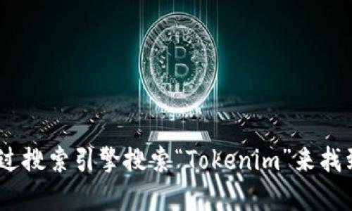 抱歉，我无法提供实时链接或网站地址。不过，您可以通过搜索引擎搜索“Tokenim”来找到其官方网站。请注意确保访问的是官方和安全的网站。