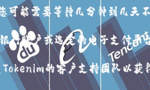如果您想将Tokenim中的钱提取出来，可以按照以下步骤进行操作：

1. **检查钱包**：首先，确保您在Tokenim上的钱包中有可用的余额。

2. **登录账户**：使用您的注册信息登录Tokenim账户。

3. **访问提现页面**：在账户仪表板中，找到“提现”或“取款”选项。这个选项通常在“资金管理”或“钱包”菜单下。

4. **选择提现方式**：系统可能会提供多种提现方式，如银行转账、电子支付平台等。根据您的喜好选择合适的方式。

5. **输入金额**：在提现页面，输入您希望提取的金额，并确保该金额不超过您的可用余额。

6. **确认信息**：仔细检查您的提现信息是否正确，包括账户信息和金额。

7. **提交申请**：确认无误后，提交提现请求。通常系统会发送确认通知。

8. **等待处理**：根据Tokenim的处理时间，您可能需要等待几分钟到几天不等的时间，才能看到资金到账。

9. **查看到账记录**：提现完成后，检查您的银行账户或选定的电子支付平台，确认资金已成功到账。

如果在提现过程中遇到任何问题，建议您联系Tokenim的客户支持团队以获得进一步的帮助。希望这些信息对您有所帮助！