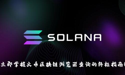 立即掌握火币区块链浏览器查询的终极指南！