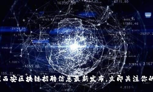 2025必看！西安区块链招聘信息最新发布，立即关注你的职业机会！
