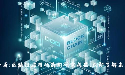 2025必看：区块链应用的最新研究成果，立即了解未来趋势！