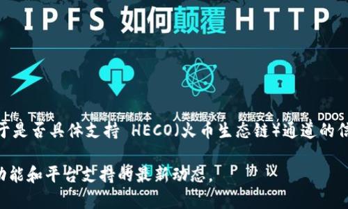 截至我最后更新的信息，Tokenim 主要是一个数字资产管理平台，可以支持多种区块链通道和资产交换功能。然而，对于是否具体支持 HECO（火币生态链）通道的信息，建议直接查阅 Tokenim 的官方网站或相关的官方公告，因为他们的服务和支持的区块链可能会随时间有所变化。

如果你需要最新的信息，建议访问 Tokenim 的官方支持页面或者他们的社交媒体渠道，通常这些地方会提供关于新功能和平台支持的最新动态。