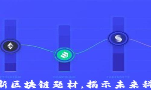 
2025必看：最新区块链题材，揭示未来科技的潮流趋势