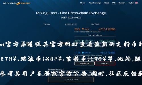 目前关于Tokenim 2.0支持的币种信息并不详尽且可能会随时间更新，因此建议前往Tokenim官方渠道或其官方网站查看最新的支持币种列表。

一般来说，Tokenim作为一个交易平台，通常会支持主流的加密货币，如比特币（BTC）、以太坊（ETH）、瑞波币（XRP）、莱特币（LTC）等。此外，随着市场的发展，Tokenim可能还会逐步增加对新兴币种以及稳定币（如USDT、USDC等）的支持。

如果您对Tokenim 2.0的具体币种支持情况有进一步的要求或者想要了解更多的功能，建议参考其用户手册或官方公告。同时，社区反馈和用户讨论也是获取最新信息的有效途径。