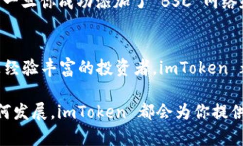 截至我最后更新的信息（2023年10月），imToken 2.0 是一个支持多链的钱包应用，确实支持 Binance Smart Chain（BSC）地址。用户可以方便地在该钱包中管理他们的 BSC 资产，包括代币的发送、接收和交易。

### imToken 2.0 的功能概述

多链支持
imToken 2.0 提供了对以太坊、币安智能链、Tron 等多个区块链的支持，这使用户能够在一个应用中管理不同链上的资产。因此，无论你持有的是以太币、BNB 还是其他链上的代币，你都可以通过 imToken 进行便捷管理。

用户友好的界面
imToken 2.0 设计了简洁直观的用户界面，使得即便是新手用户也能快速上手。钱包界面展示了用户所有资产的总览，同时支持一键发送和接收资产。这种易用性是其受到广泛欢迎的重要原因之一。

跨链功能
除了基本的资产管理功能之外，imToken 还支持跨链转账。这意味着用户可以将不同链上的资产互相转移，进一步提升了资产的流动性。

例如，用户可以将以太坊资产转换为 BSC 上的等值代币，确保在不同生态系统之间顺畅交易。此外，imToken 还整合了去中心化交易所（DEX），用户可以在应用内直接进行交易，无需跳转到其他平台。

安全性与隐私保护
安全性是数字钱包用户最关心的问题。imToken 2.0 在安全性方面采取了多种措施，包括私钥本地存储、离线交易等技术，确保用户的数字资产安全。此外，imToken 还重视用户的隐私，用户信息不会被存储或分享，从而保护用户的交易隐私。

社区与支持
imToken 还拥有一个积极的社区，用户可以在社区中分享经验、获取帮助或参与讨论。除了官方支持，用户还能从社区获取最新的市场动态、项目更新和投资建议。此外，imToken 定期举办线上活动，为用户带来最新的区块链知识与技术分享。

### 如何在 imToken 2.0 中使用 BSC 地址

添加 BSC 网络
对于新用户来说，第一步是确保你已经在 imToken 中添加了 BSC 网络。这可以通过以下步骤完成：
ol
li打开 imToken 应用。/li
li在资产管理页面，选择“添加网络”。/li
li找到 Binance Smart Chain，点击添加。/li
/ol

创建或导入 BSC 地址
如果你已经拥有 BSC 地址，可以选择导入。方法如下：
ol
li在 imToken 主界面，点击“导入钱包”。/li
li输入你的助记词或私钥。/li
/ol
如果你还没有 BSC 地址，点击“创建钱包”以生成新的钱包地址。务必妥善保管好助记词，以防丢失。

管理 BSC 资产
一天，你可以轻松在 imToken 2.0 管理你的 BSC 资产。你可以发送、接收和查看这些资产的历史交易记录。一旦你成功添加了 BSC 网络和地址，你就能开始体验这一全新的资产管理方式了。

总结
总而言之，imToken 2.0 完全支持 BSC 地址，这为用户提供了更加灵活的资产管理选项。无论你是新手还是经验丰富的投资者，imToken 都能满足你的需求。通过它的多链支持、安全性和易用性，用户能够在一个平台上进行高效的资产管理和交易。

因此，如果你还没有下载这款应用，或者还在使用其他钱包，不妨尝试一下 imToken。无论未来区块链技术如何发展，imToken 都会为你提供无缝的用户体验和多样的服务。现在就动手下载，开启你的加密之旅吧！
