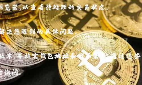 如果在使用TokenIM（或类似的加密货币钱包和交易平台）时，您发现您的代币数量未能正确显示，可能是由于以下几种原因。以下是一些可能的解决方案和排查步骤：

1. 检查网络连接
首先，请确保您的设备连接到稳定的网络。有时网络不稳定可能会导致无法正确加载您的代币信息。

2. 更新应用程序
确认您使用的TokenIM应用程序是最新版本。开发者会定期发布更新以修复bug和提升用户体验，未更新的版本可能会出现问题。

3. 验证钱包地址
确保您输入的钱包地址是正确的。如果您在不同设备间切换，可能会使用错误的地址。请再次核对您的钱包地址，确保正确无误。

4. 重新启动应用
有时候，重启应用程序可以解决临时性的问题。关闭TokenIM应用，然后重新启动，查看代币数量是否恢复正常。

5. 检查代币合约
如果您刚刚添加了新代币，请确认您已正确添加该代币的合约地址。错误的合约地址会导致代币信息无法显示。

6. 查看交易状态
如果您的代币数量与预期不符，可能是因为某些交易尚未确认。请检查您的钱包或区块链浏览器，以查看待处理的交易状态。

7. 联系客服支持
如果以上步骤均未解决问题，建议联系TokenIM的客服团队。他们可以提供更专业的帮助，解决您遇到的具体问题。

总结
在使用TokenIM时，如果您的代币数量不显示，首先要确保网络连接正常、应用程序是最新版本，并核实钱包地址和代币合约。通过这些步骤，通常可以解决显示不正常的问题。如果还存在困惑，联系客服是一个不错的解决方案。

希望以上信息能帮助您解决 TokenIM 代币数量不显示的问题！如果有其他疑问，欢迎随时询问。