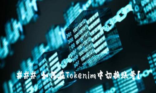 ### 如何在Tokenim中切换账号？